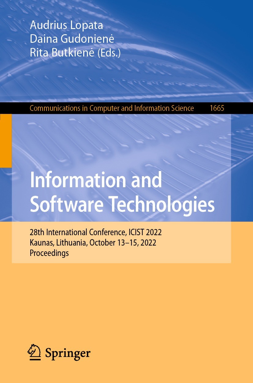 Titlebook: Information and Software Technologies; 28th International C Audrius Lopata,Daina Gudonienė,Rita Butkienė Conference proceedings 2022 The Ed Titlebook: Information and Software Technologies; 28th International C Audrius Lopata,Daina Gudonienė,Rita Butkienė Conference proceedings 2022 The Ed