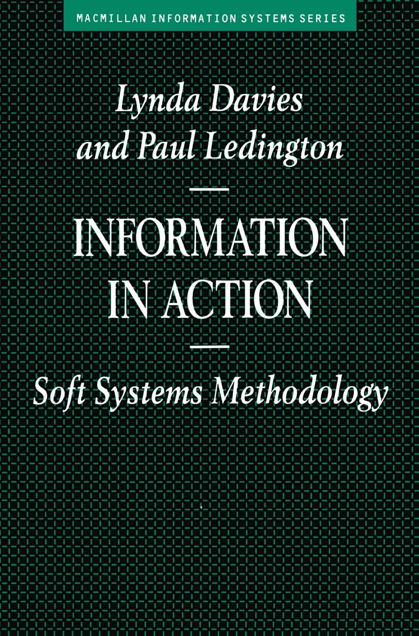 Titlebook: Information in Action; Soft Systems Methodo Lynda Davies,Paul Ledington Textbook 1991Latest edition Lynda J. Davies & Paul W. J. Ledington Titlebook: Information in Action; Soft Systems Methodo Lynda Davies,Paul Ledington Textbook 1991Latest edition Lynda J. Davies & Paul W. J. Ledington