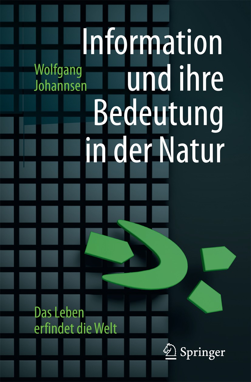 Titlebook: Information und ihre Bedeutung in der Natur; Das Leben erfindet d Wolfgang Johannsen Book 2016 Springer-Verlag GmbH Deutschland 2016 Geschi Titlebook: Information und ihre Bedeutung in der Natur; Das Leben erfindet d Wolfgang Johannsen Book 2016 Springer-Verlag GmbH Deutschland 2016 Geschi