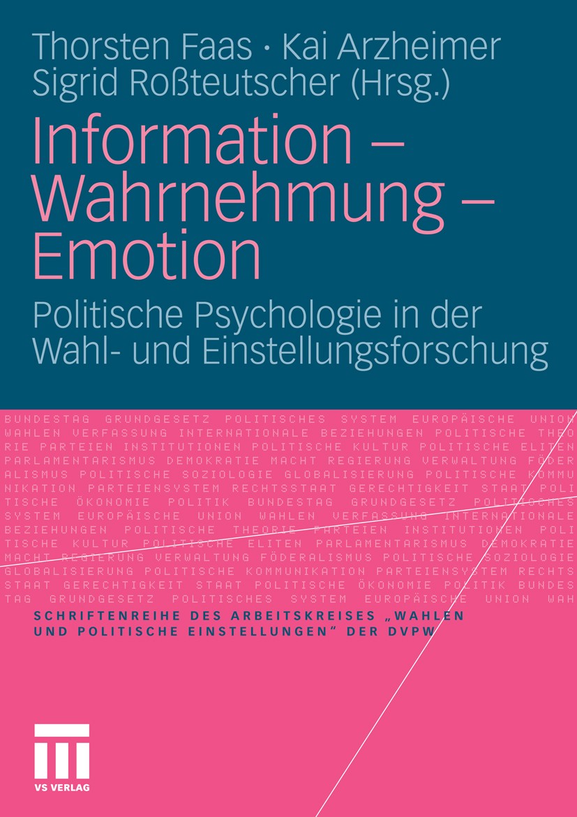 Titlebook: Information - Wahrnehmung - Emotion; Politische Psycholog Thorsten Faas (Juniorprofessor für Politikwissensc Book 2010 VS Verlag für Sozial Titlebook: Information - Wahrnehmung - Emotion; Politische Psycholog Thorsten Faas (Juniorprofessor für Politikwissensc Book 2010 VS Verlag für Sozial