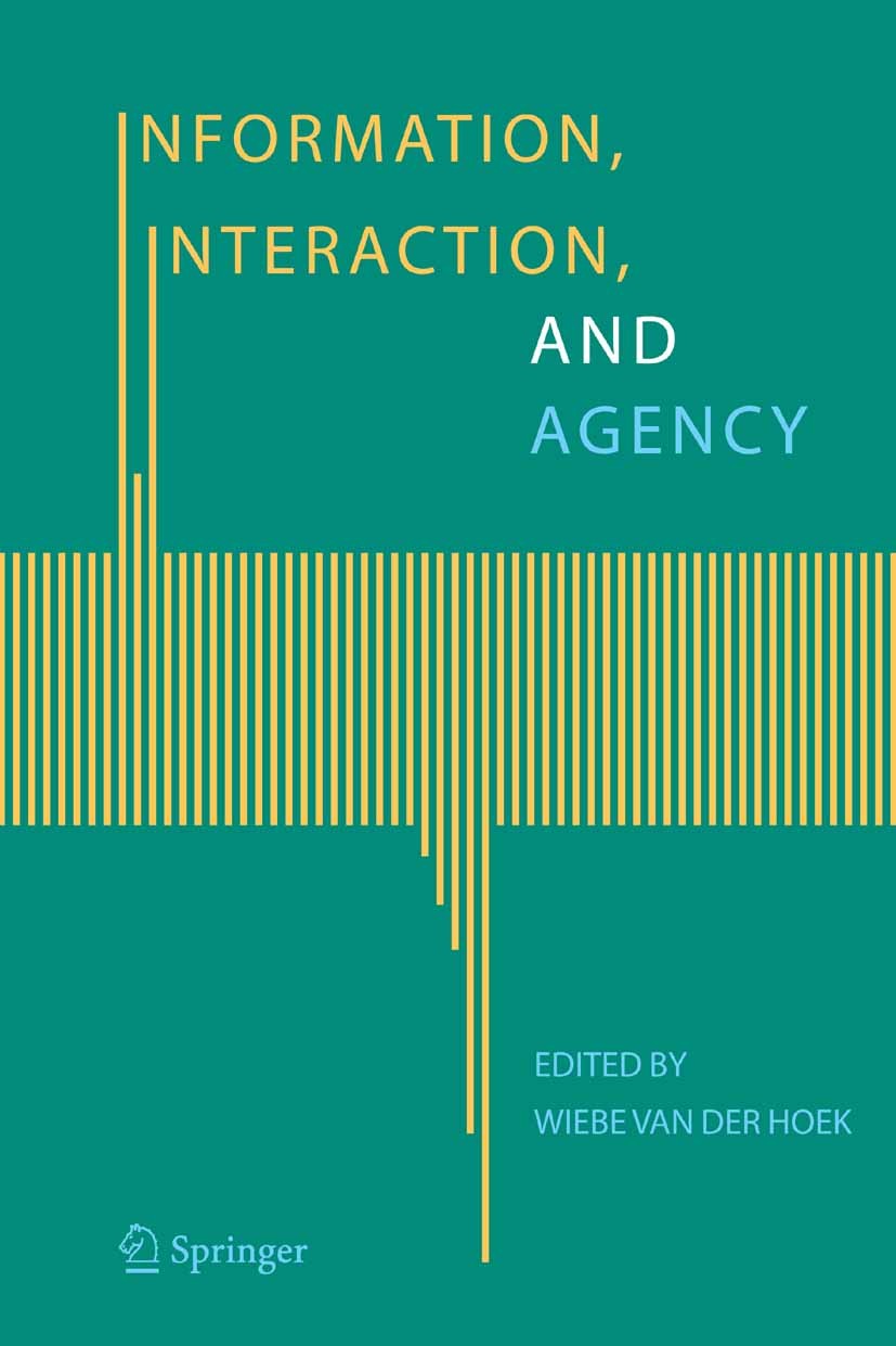 Titlebook: Information, Interaction, and Agency; Wiebe Hoek Book 2005 Springer Science+Business Media B.V. 2005 game theory.information.learning.logi Titlebook: Information, Interaction, and Agency; Wiebe Hoek Book 2005 Springer Science+Business Media B.V. 2005 game theory.information.learning.logi