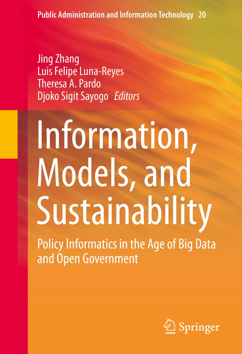 Titlebook: Information, Models, and Sustainability; Policy Informatics i Jing Zhang,Luis Felipe Luna-Reyes,Djoko S. Sayogo Book 2016 Springer Internat Titlebook: Information, Models, and Sustainability; Policy Informatics i Jing Zhang,Luis Felipe Luna-Reyes,Djoko S. Sayogo Book 2016 Springer Internat