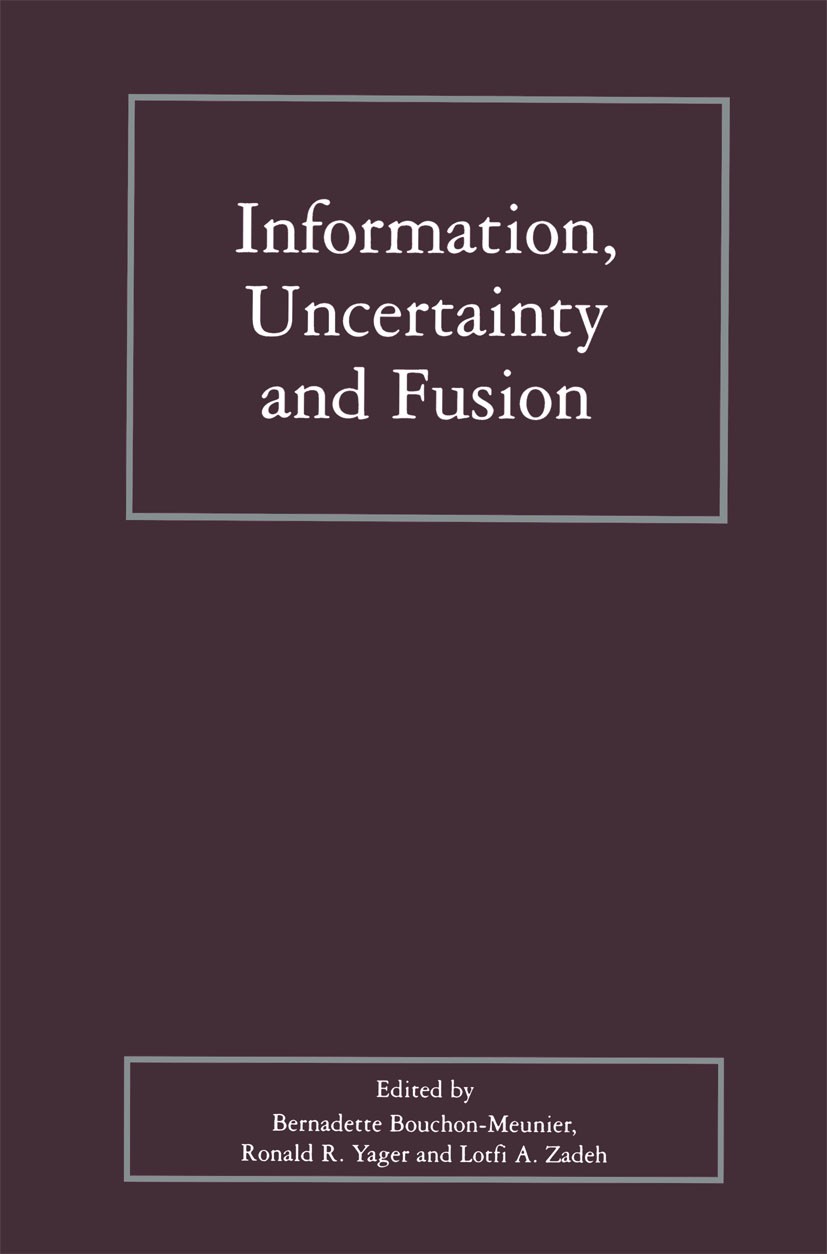 Titlebook: Information, Uncertainty and Fusion; Bernadette Bouchon-Meunier,Ronald R. Yager,Lotfi A Book 2000 Springer Science+Business Media New York Titlebook: Information, Uncertainty and Fusion; Bernadette Bouchon-Meunier,Ronald R. Yager,Lotfi A Book 2000 Springer Science+Business Media New York