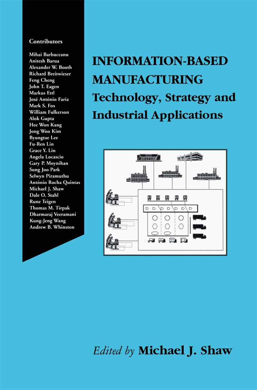 Titlebook: Information-Based Manufacturing; Technology, Strategy Michael J. Shaw Book 2001 Kluwer Academic Publishers 2001 Hardware.Manufacturing.Manu Titlebook: Information-Based Manufacturing; Technology, Strategy Michael J. Shaw Book 2001 Kluwer Academic Publishers 2001 Hardware.Manufacturing.Manu