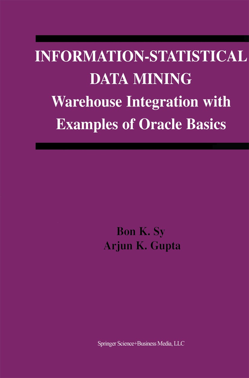 Titlebook: Information-Statistical Data Mining; Warehouse Integratio Bon K. Sy,Arjun K. Gupta Book 2004 Springer Science+Business Media New York 2004 Titlebook: Information-Statistical Data Mining; Warehouse Integratio Bon K. Sy,Arjun K. Gupta Book 2004 Springer Science+Business Media New York 2004