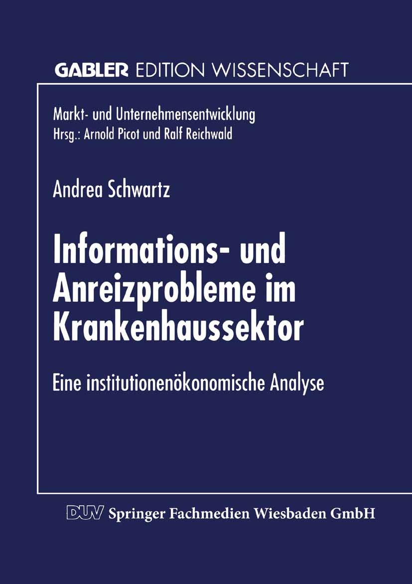 Titlebook: Informations- und Anreizprobleme im Krankenhaussektor; Eine institutionenök Andrea Schwartz Textbook 1997 Springer Fachmedien Wiesbaden 199 Titlebook: Informations- und Anreizprobleme im Krankenhaussektor; Eine institutionenök Andrea Schwartz Textbook 1997 Springer Fachmedien Wiesbaden 199