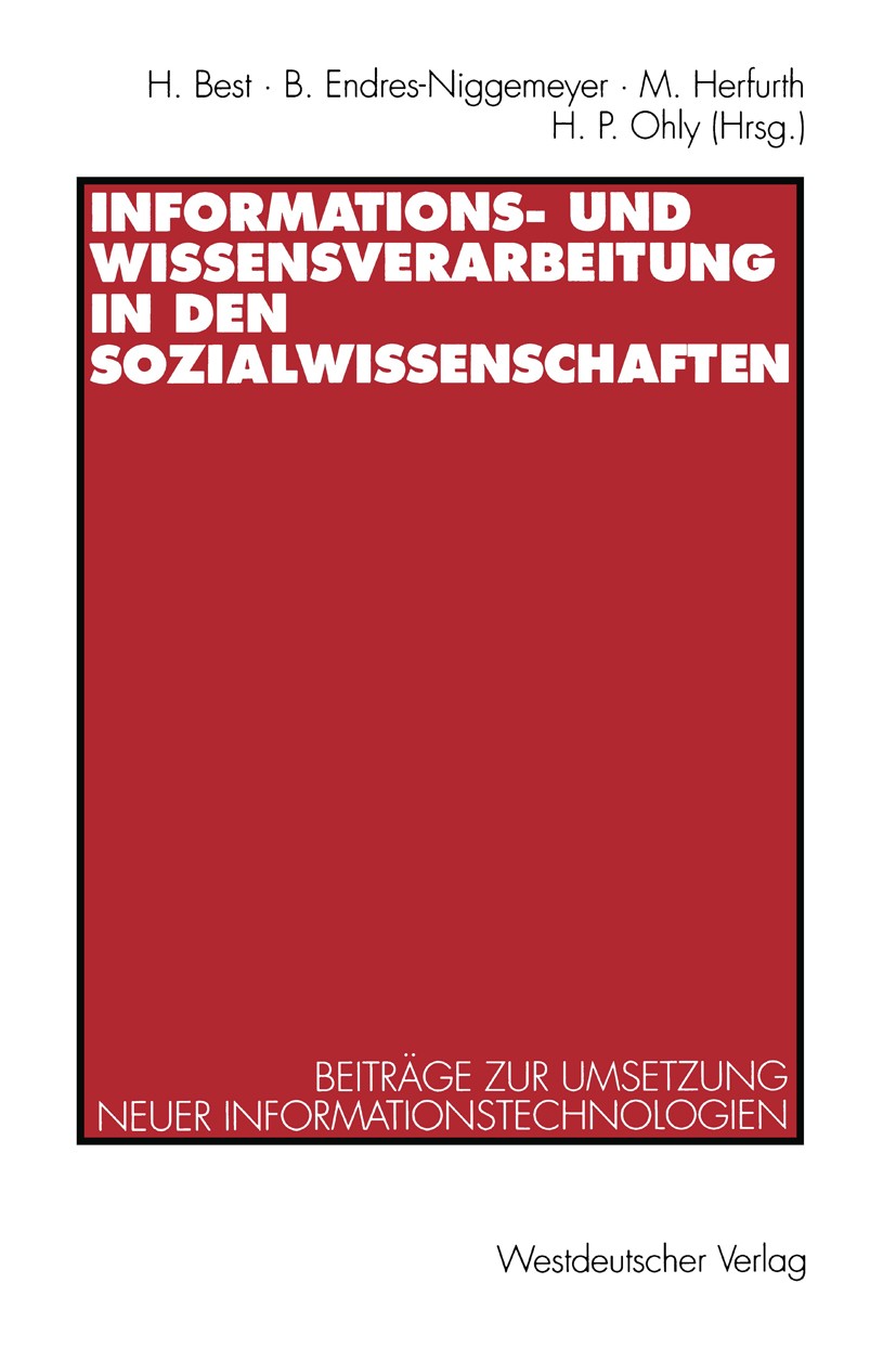 Titlebook: Informations- und Wissensverarbeitung in den Sozialwissenschaften; Beiträge zur Umsetzu Heinrich Best,Brigitte Endres-Niggemeyer,H. Peter Titlebook: Informations- und Wissensverarbeitung in den Sozialwissenschaften; Beiträge zur Umsetzu Heinrich Best,Brigitte Endres-Niggemeyer,H. Peter