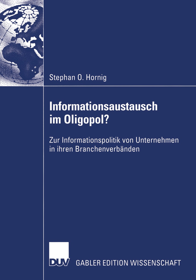 Titlebook: Informationsaustausch im Oligopol?; Zur Informationspoli Stephan O. Hornig Book 2003 Deutscher Universitäts-Verlag/GWV Fachverlage GmbH, Wi Titlebook: Informationsaustausch im Oligopol?; Zur Informationspoli Stephan O. Hornig Book 2003 Deutscher Universitäts-Verlag/GWV Fachverlage GmbH, Wi