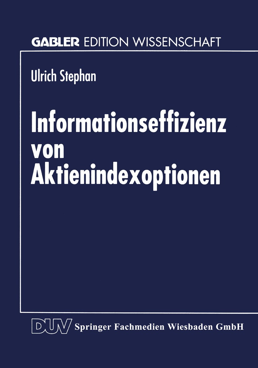 Titlebook: Informationseffizienz von Aktienindexoptionen; Ulrich Stephan Textbook 1998 Springer Fachmedien Wiesbaden 1998 Aktien.Aktienindex.Aktienin Titlebook: Informationseffizienz von Aktienindexoptionen; Ulrich Stephan Textbook 1998 Springer Fachmedien Wiesbaden 1998 Aktien.Aktienindex.Aktienin