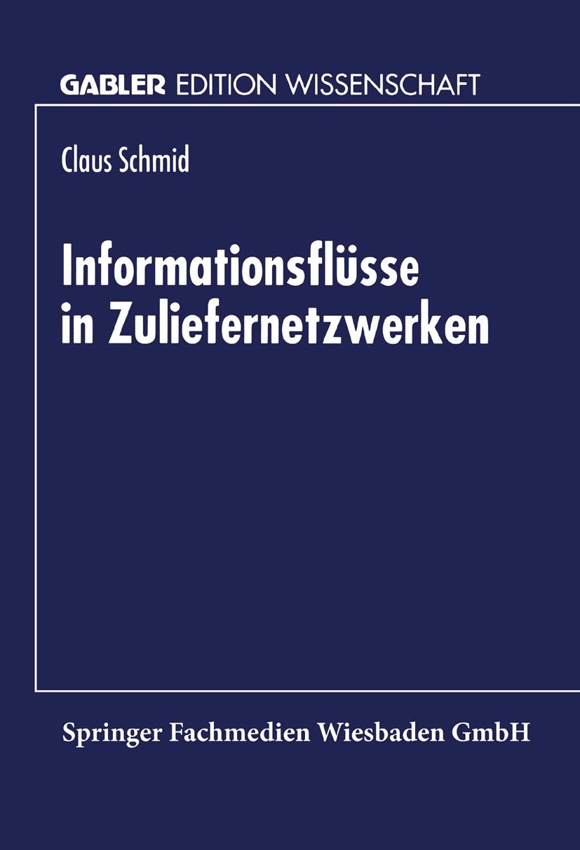 Titlebook: Informationsflüsse in Zuliefernetzwerken; Claus Schmid Textbook 1999 Springer Fachmedien Wiesbaden 1999 Informationsmanagement.Liefernetzw Titlebook: Informationsflüsse in Zuliefernetzwerken; Claus Schmid Textbook 1999 Springer Fachmedien Wiesbaden 1999 Informationsmanagement.Liefernetzw