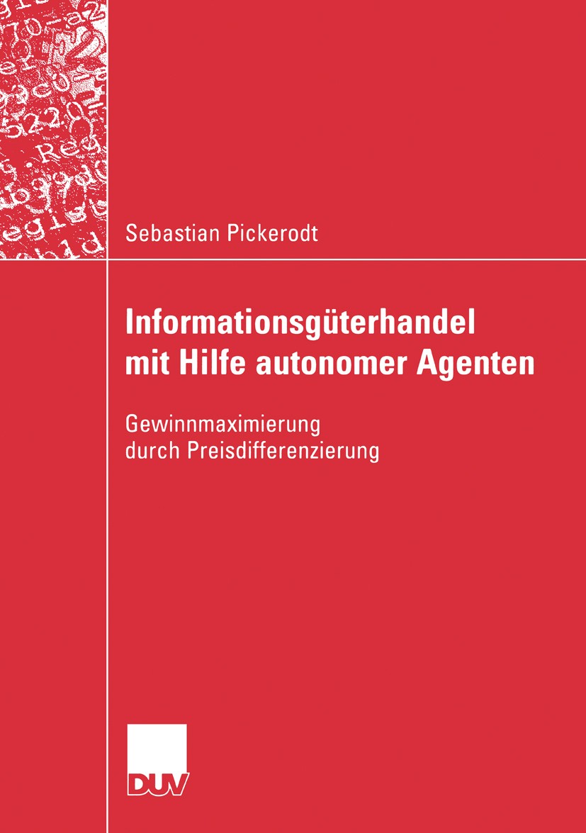 Titlebook: Informationsgüterhandel mit Hilfe autonomer Agenten; Gewinnmaximierung du Sebastian Pickerodt Book 2006 Vieweg+Teubner Verlag | Springer Fa Titlebook: Informationsgüterhandel mit Hilfe autonomer Agenten; Gewinnmaximierung du Sebastian Pickerodt Book 2006 Vieweg+Teubner Verlag | Springer Fa