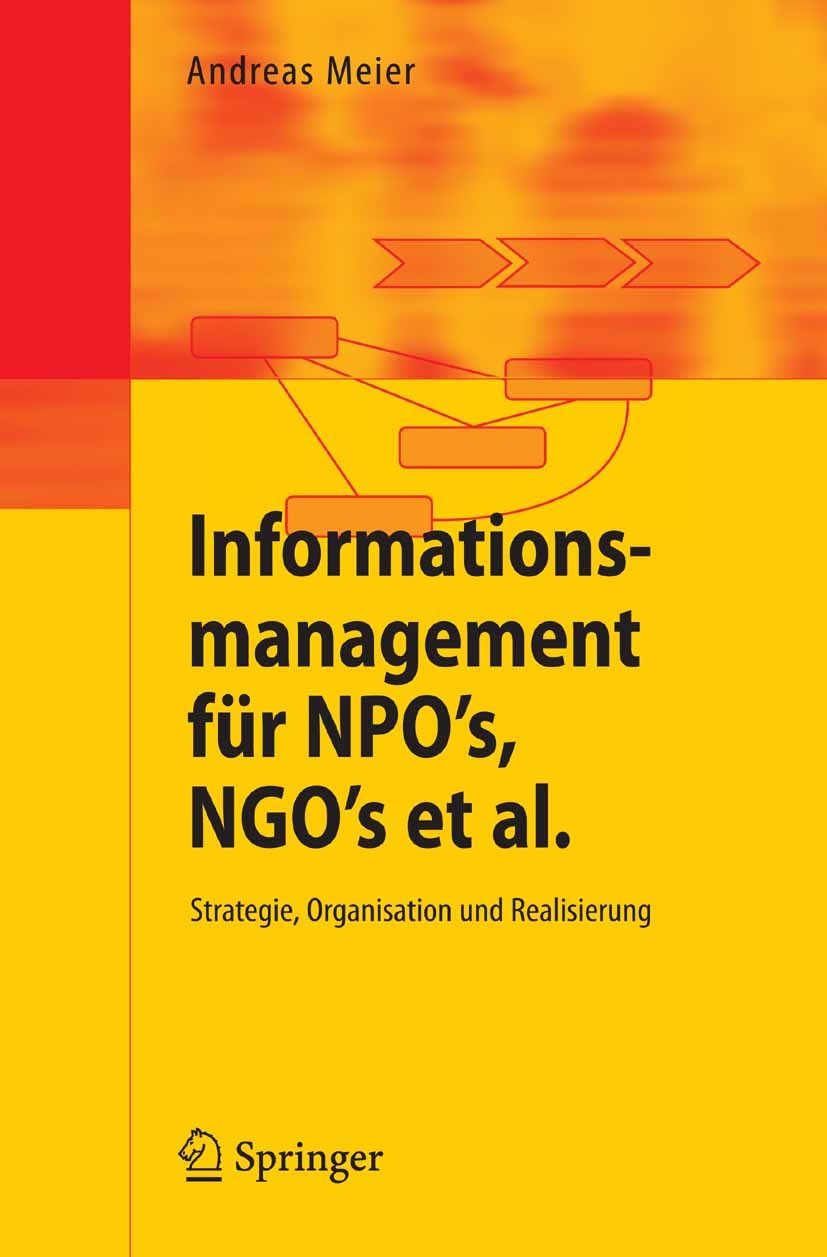 Titlebook: Informationsmanagement für NPO‘s, NGO‘s et al.; Strategie, Organisat Andreas Meier Book 2006 Springer-Verlag Berlin Heidelberg 2006 Buchfüh Titlebook: Informationsmanagement für NPO‘s, NGO‘s et al.; Strategie, Organisat Andreas Meier Book 2006 Springer-Verlag Berlin Heidelberg 2006 Buchfüh