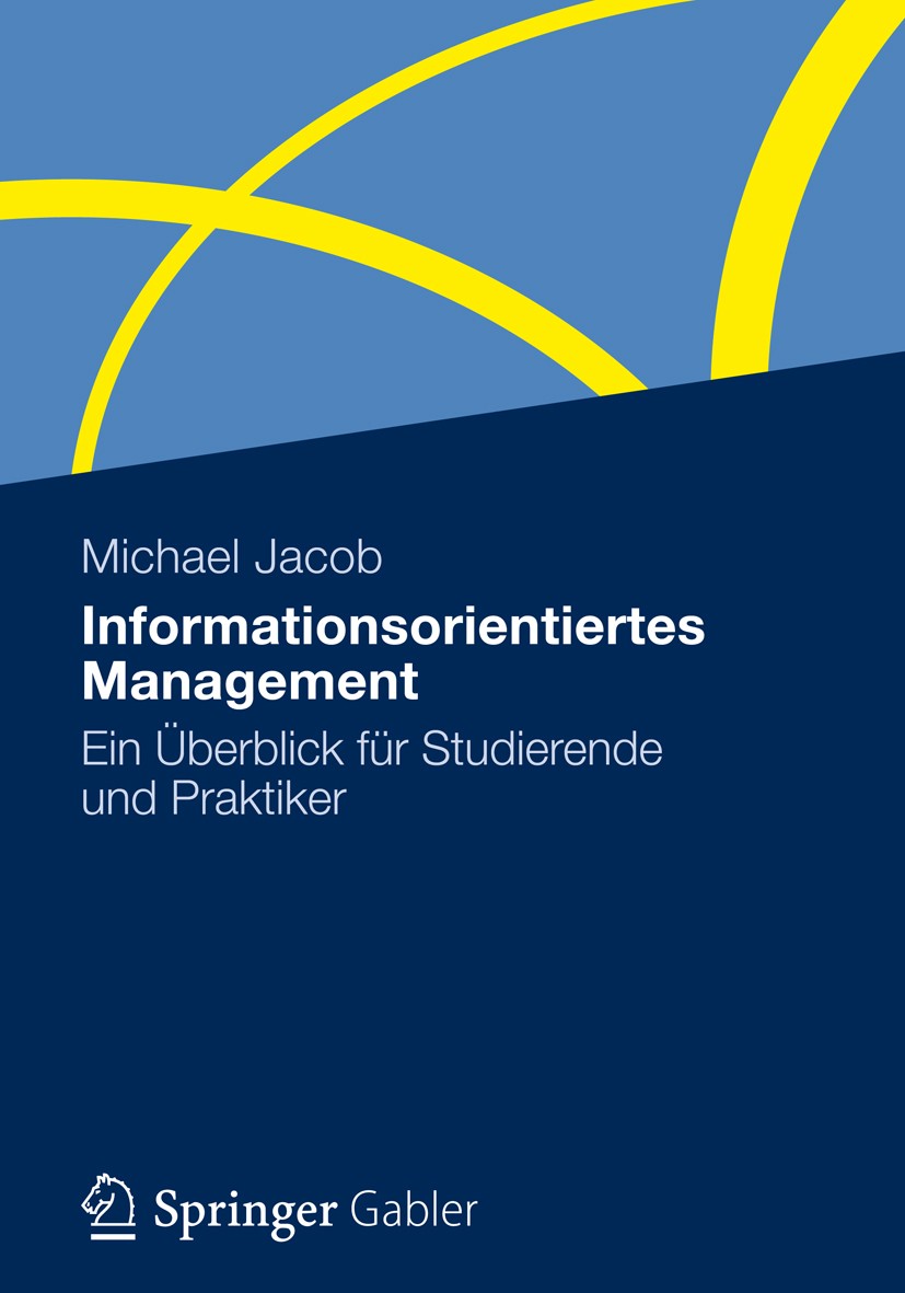 Titlebook: Informationsorientiertes Management; Ein Überblick für St Michael Jacob Book 2012 Springer Gabler | Springer Fachmedien Wiesbaden 2012 Fina Titlebook: Informationsorientiertes Management; Ein Überblick für St Michael Jacob Book 2012 Springer Gabler | Springer Fachmedien Wiesbaden 2012 Fina