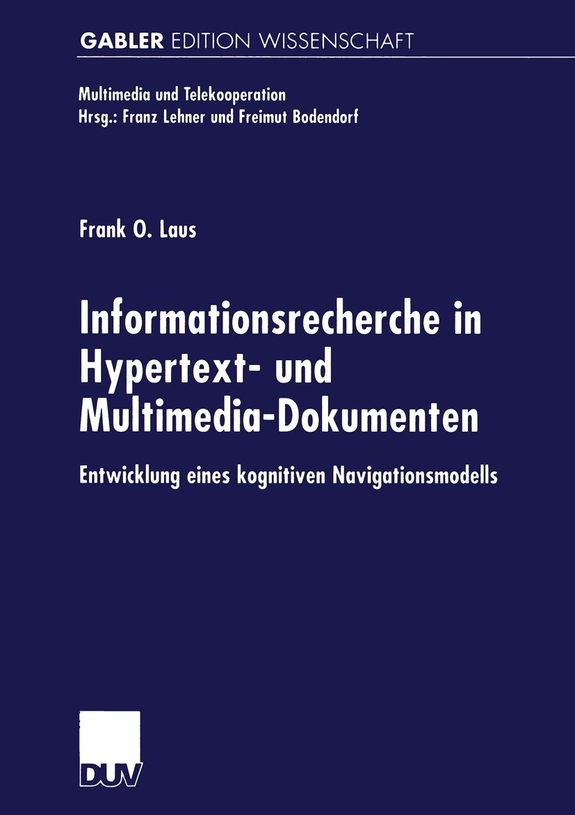 Titlebook: Informationsrecherche in Hypertext- und Multimedia-Dokumenten; Entwicklung eines ko Frank O. Laus Book 2001 Springer Fachmedien Wiesbaden 2 Titlebook: Informationsrecherche in Hypertext- und Multimedia-Dokumenten; Entwicklung eines ko Frank O. Laus Book 2001 Springer Fachmedien Wiesbaden 2