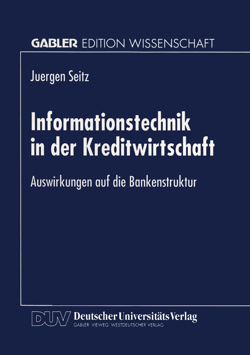 Titlebook: Informationstechnik in der Kreditwirtschaft; Auswirkungen auf die Juergen Seitz Textbook 1998 Betriebswirtschaftlicher Verlag Dr. Th. Gable Titlebook: Informationstechnik in der Kreditwirtschaft; Auswirkungen auf die Juergen Seitz Textbook 1998 Betriebswirtschaftlicher Verlag Dr. Th. Gable