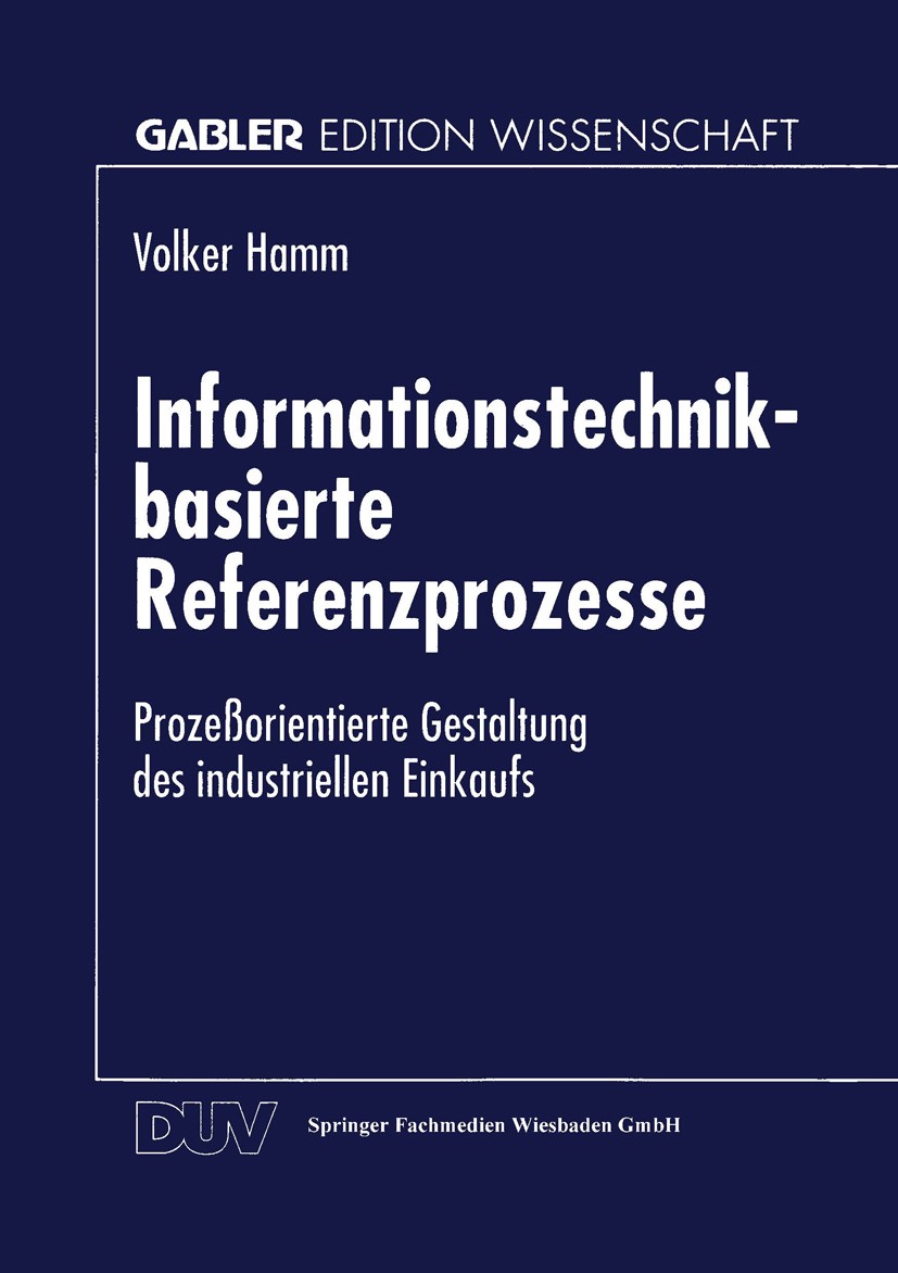 Titlebook: Informationstechnik-basierte Referenzprozesse; Prozeßorientierte Ge Volker Hamm Textbook 1997 Springer Fachmedien Wiesbaden 1997 Beschaffun Titlebook: Informationstechnik-basierte Referenzprozesse; Prozeßorientierte Ge Volker Hamm Textbook 1997 Springer Fachmedien Wiesbaden 1997 Beschaffun