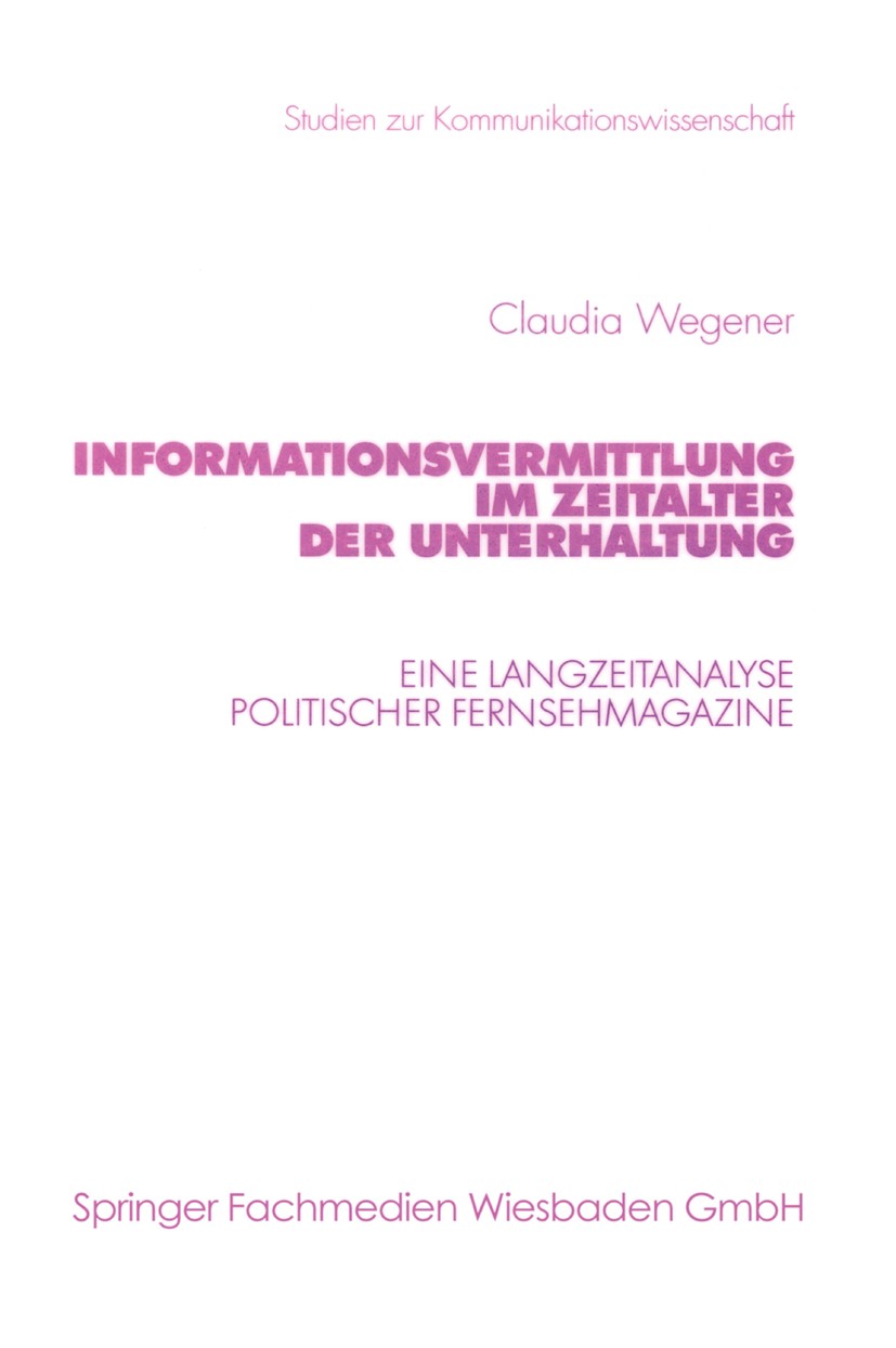 Titlebook: Informationsvermittlung im Zeitalter der Unterhaltung; Eine Langzeitanalyse Claudia Wegener Book 2001 Springer Fachmedien Wiesbaden 2001 Be Titlebook: Informationsvermittlung im Zeitalter der Unterhaltung; Eine Langzeitanalyse Claudia Wegener Book 2001 Springer Fachmedien Wiesbaden 2001 Be