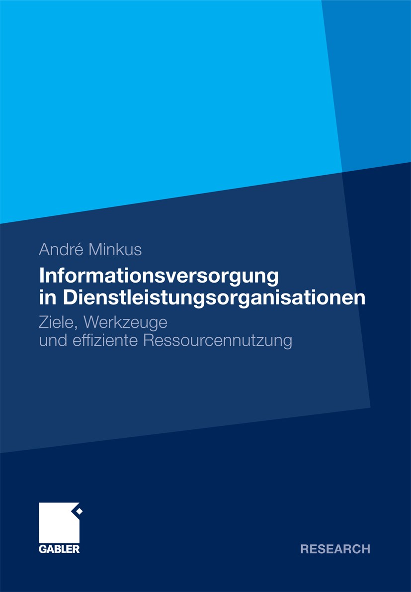 Titlebook: Informationsversorgung in Dienstleistungsorganisationen; Ziele, Werkzeuge und André Minkus Book 2011 Gabler Verlag | Springer Fachmedien Wi Titlebook: Informationsversorgung in Dienstleistungsorganisationen; Ziele, Werkzeuge und André Minkus Book 2011 Gabler Verlag | Springer Fachmedien Wi