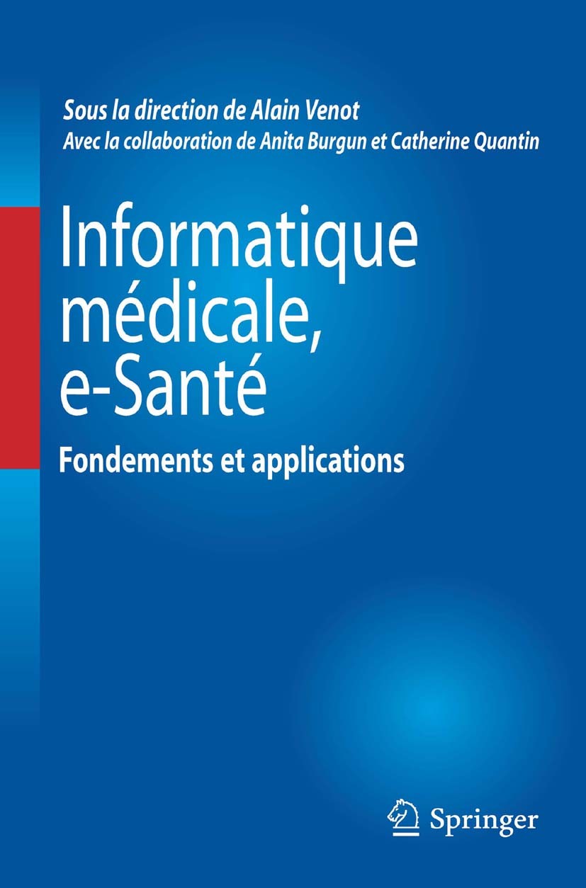 Titlebook: Informatique Médicale, e-Santé – Fondements et applications; Alain Venot,Anita Burgun,Catherine Quantin Textbook 2013Latest edition Spring Titlebook: Informatique Médicale, e-Santé – Fondements et applications; Alain Venot,Anita Burgun,Catherine Quantin Textbook 2013Latest edition Spring