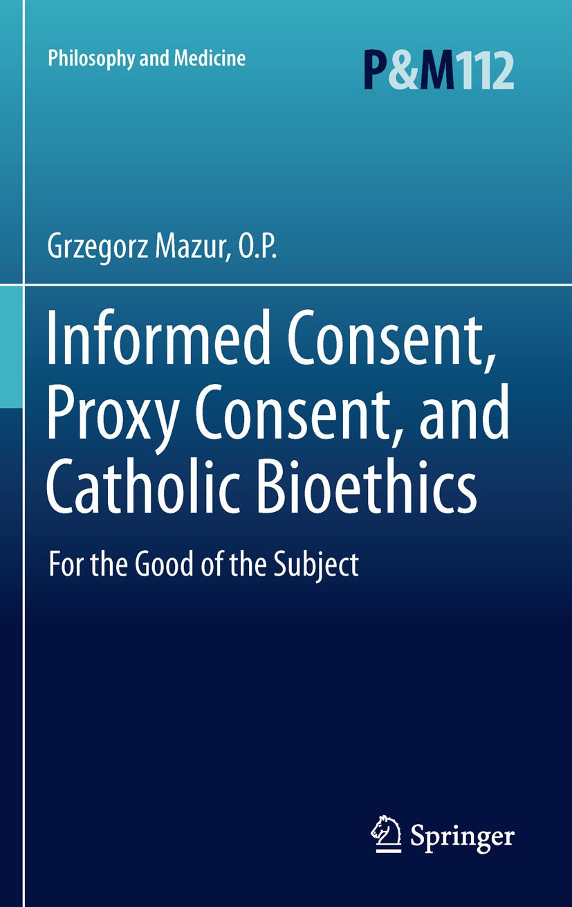 Titlebook: Informed Consent, Proxy Consent, and Catholic Bioethics; For the Good of the Grzegorz Mazur, O.P. Book 2012 Springer Science+Business Medi Titlebook: Informed Consent, Proxy Consent, and Catholic Bioethics; For the Good of the Grzegorz Mazur, O.P. Book 2012 Springer Science+Business Medi