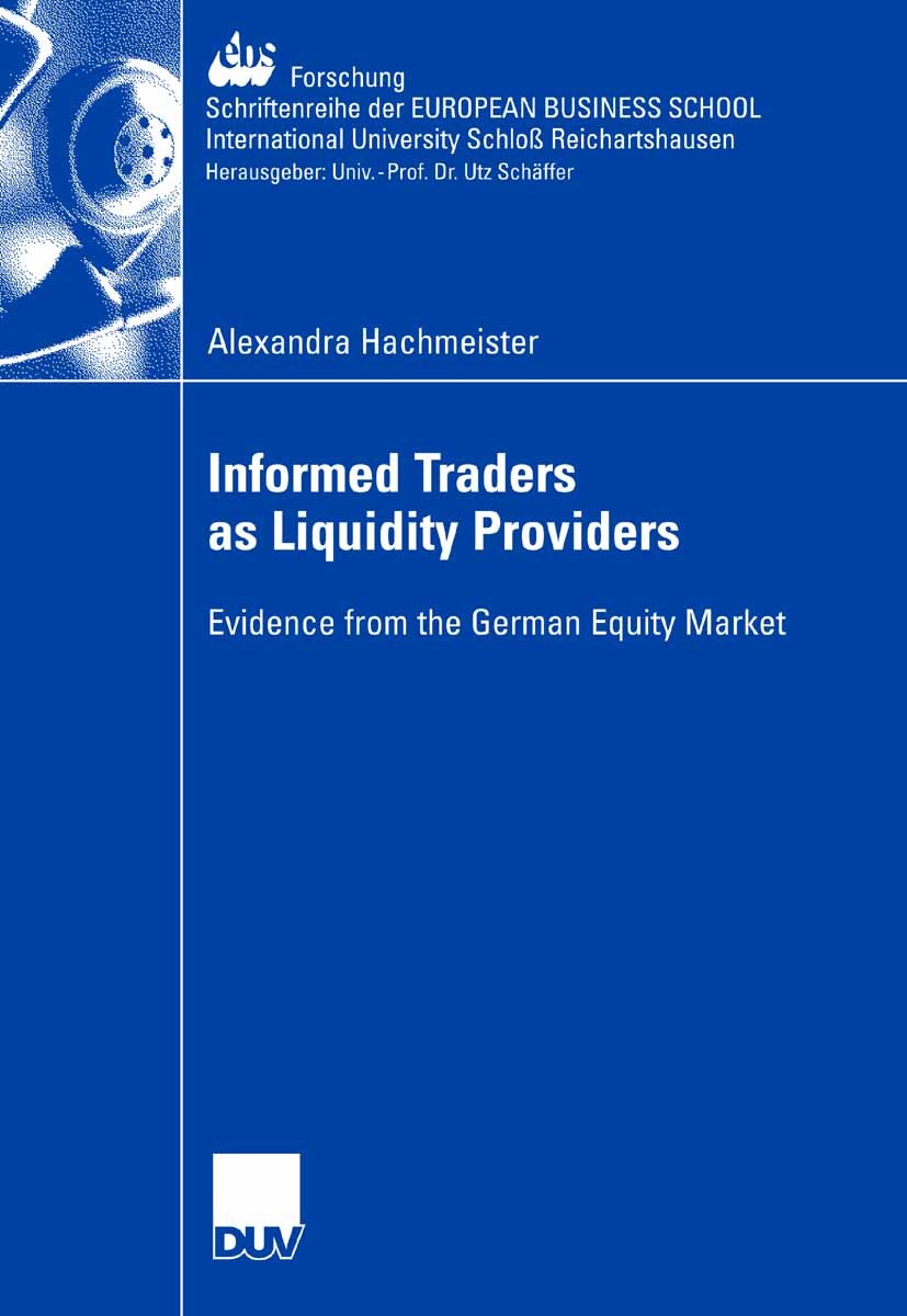 Titlebook: Informed Traders as Liquidity Providers; Evidence from the Ge Alexandra Hachmeister Book 2007 Gabler Verlag | Springer Fachmedien Wiesbaden Titlebook: Informed Traders as Liquidity Providers; Evidence from the Ge Alexandra Hachmeister Book 2007 Gabler Verlag | Springer Fachmedien Wiesbaden