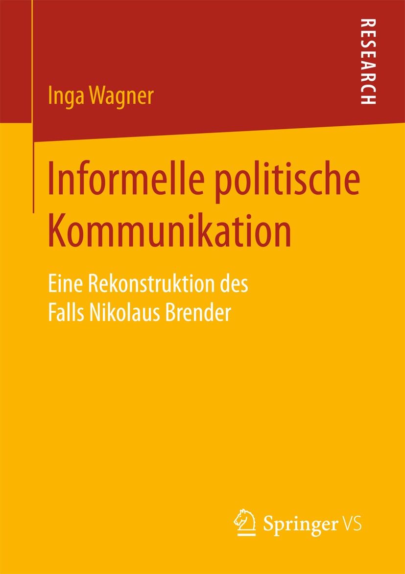 Titlebook: Informelle politische Kommunikation; Eine Rekonstruktion Inga Wagner Book 2016 Springer Fachmedien Wiesbaden 2016 öffentlich-rechtlicher R Titlebook: Informelle politische Kommunikation; Eine Rekonstruktion Inga Wagner Book 2016 Springer Fachmedien Wiesbaden 2016 öffentlich-rechtlicher R