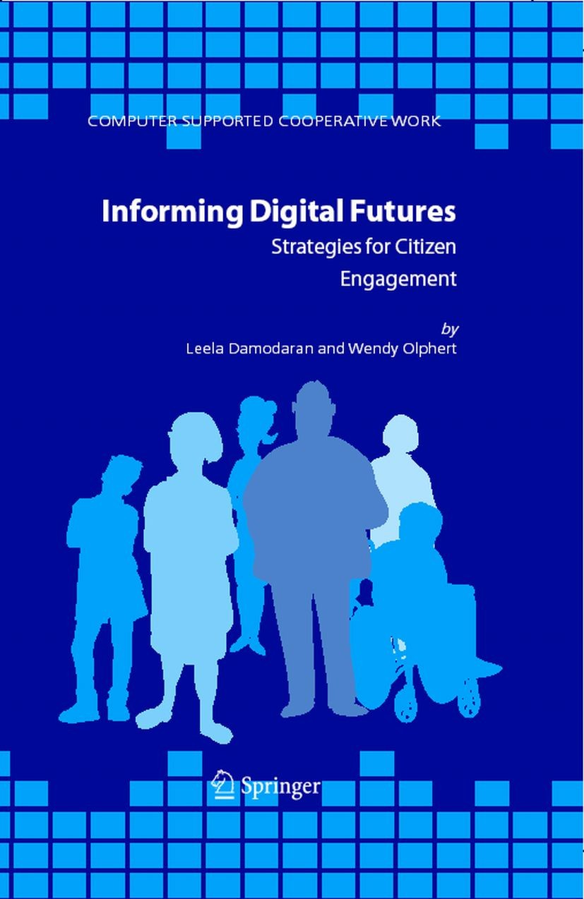 Titlebook: Informing Digital Futures; Strategies for Citiz Leela Damodaran,Wendy Olphert Book 2006 Springer Science+Business Media B.V. 2006 E-Governm Titlebook: Informing Digital Futures; Strategies for Citiz Leela Damodaran,Wendy Olphert Book 2006 Springer Science+Business Media B.V. 2006 E-Governm