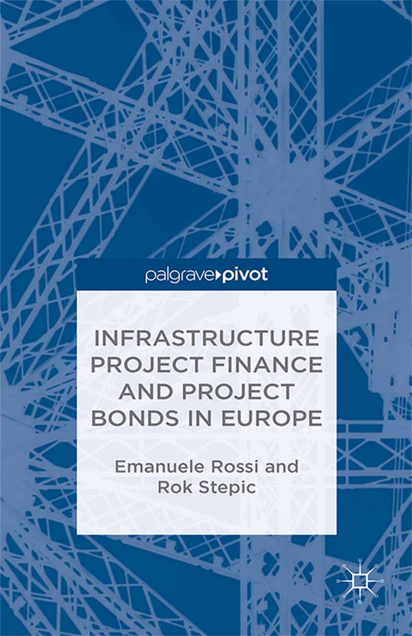 Titlebook: Infrastructure Project Finance and Project Bonds in Europe; Emanuele Rossi,Rok Stepic Book 2015 Palgrave Macmillan, a division of Macmilla Titlebook: Infrastructure Project Finance and Project Bonds in Europe; Emanuele Rossi,Rok Stepic Book 2015 Palgrave Macmillan, a division of Macmilla