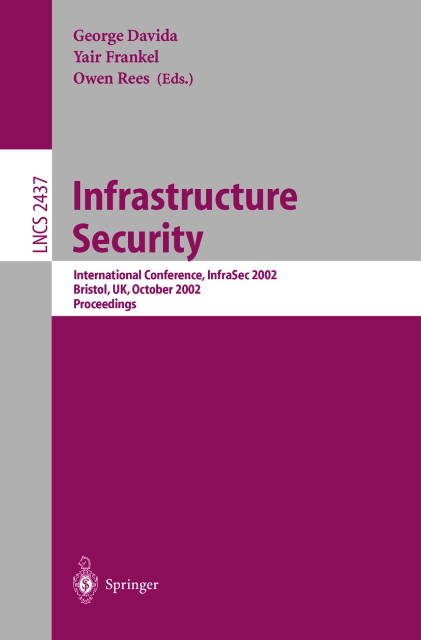 Titlebook: Infrastructure Security; International Confer George Davida,Yair Frankel,Owen Rees Conference proceedings 2002 Springer-Verlag Berlin Heide Titlebook: Infrastructure Security; International Confer George Davida,Yair Frankel,Owen Rees Conference proceedings 2002 Springer-Verlag Berlin Heide
