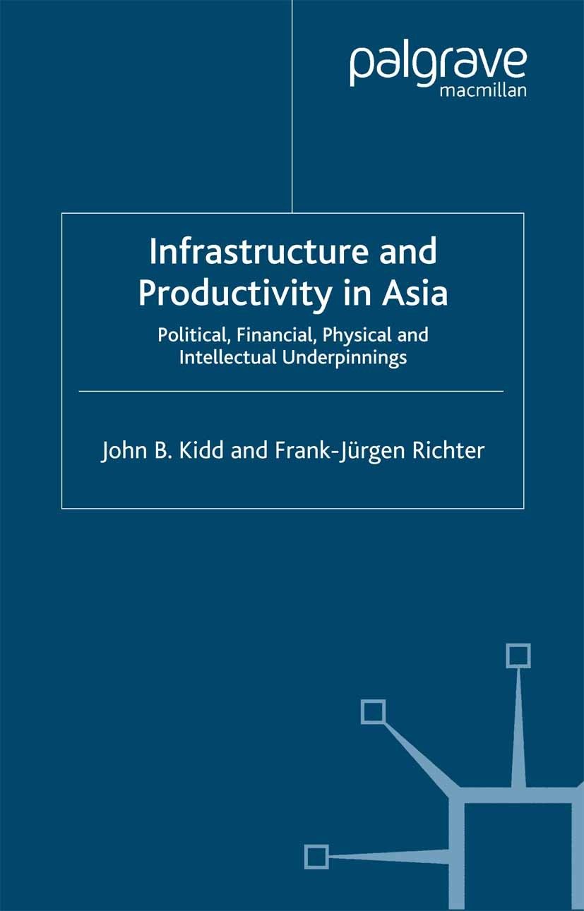 Titlebook: Infrastructure and Productivity in Asia; Political, Financial John B. Kidd,Frank-Jürgen Richter Book 2005 Palgrave Macmillan, a division of Titlebook: Infrastructure and Productivity in Asia; Political, Financial John B. Kidd,Frank-Jürgen Richter Book 2005 Palgrave Macmillan, a division of