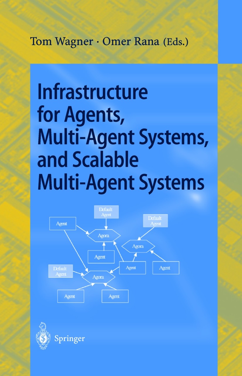 Titlebook: Infrastructure for Agents, Multi-Agent Systems, and Scalable Multi-Agent Systems; International Worksh Tom Wagner,Omer F. Rana Conference p Titlebook: Infrastructure for Agents, Multi-Agent Systems, and Scalable Multi-Agent Systems; International Worksh Tom Wagner,Omer F. Rana Conference p