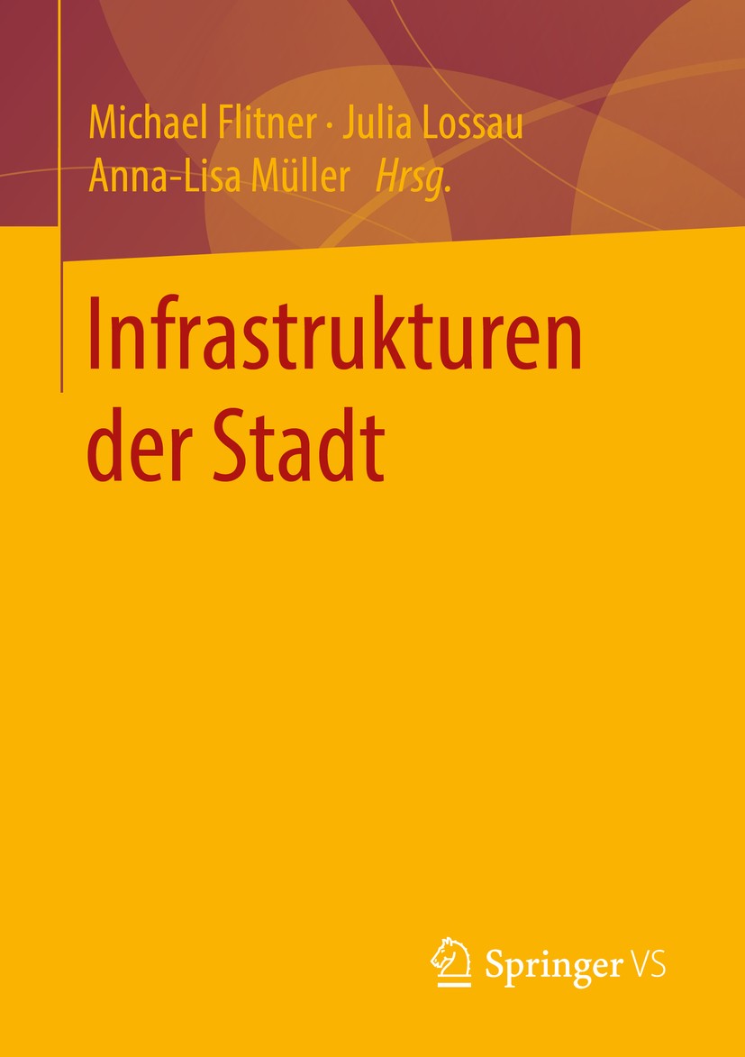 Titlebook: Infrastrukturen der Stadt; Michael Flitner,Julia Lossau,Anna-Lisa Müller Book 2017 Springer Fachmedien Wiesbaden GmbH 2017 Infrastruktur.S Titlebook: Infrastrukturen der Stadt; Michael Flitner,Julia Lossau,Anna-Lisa Müller Book 2017 Springer Fachmedien Wiesbaden GmbH 2017 Infrastruktur.S