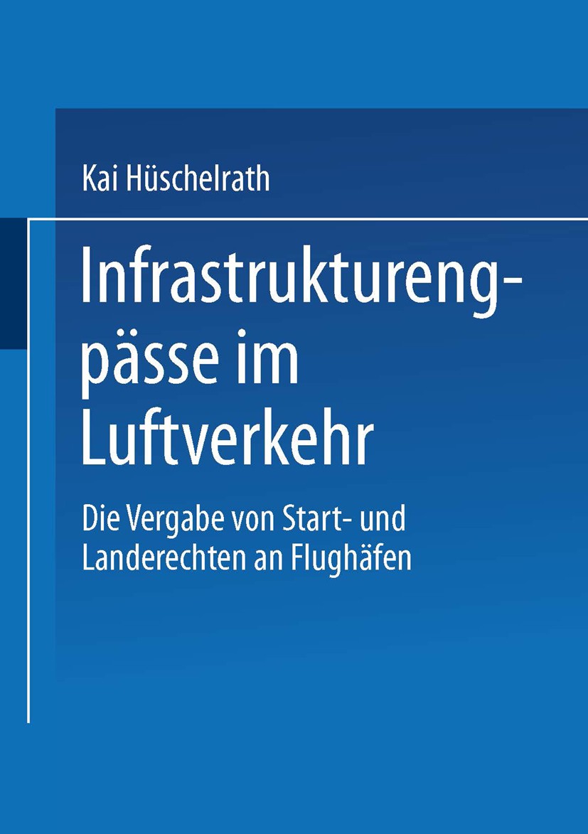 Titlebook: Infrastrukturengpässe im Luftverkehr; Die Vergabe von Star Kai Hüschelrath Book 1998 Springer Fachmedien Wiesbaden 1998 Flughäfen.Infrastru Titlebook: Infrastrukturengpässe im Luftverkehr; Die Vergabe von Star Kai Hüschelrath Book 1998 Springer Fachmedien Wiesbaden 1998 Flughäfen.Infrastru