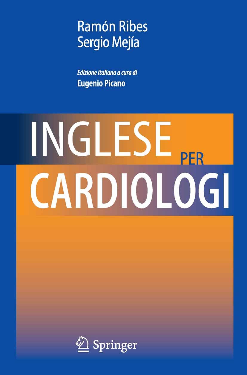 Titlebook: Inglese per cardiologi; Ramón Ribes,Sergio MejÍa,Eugenio Picano (Direttore Book 2011 Springer-Verlag Milan 2011 Titlebook: Inglese per cardiologi; Ramón Ribes,Sergio MejÍa,Eugenio Picano (Direttore Book 2011 Springer-Verlag Milan 2011