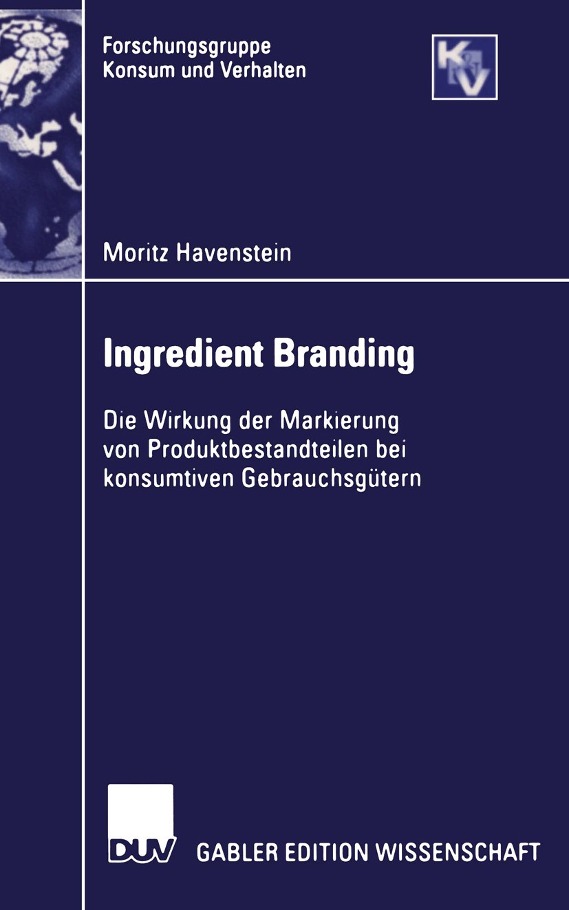 Titlebook: Ingredient Branding; Die Wirkung der Mark Moritz Havenstein Book 2004 Springer Fachmedien Wiesbaden 2004 Branding.Choice-Based-Conjoint-Ana Titlebook: Ingredient Branding; Die Wirkung der Mark Moritz Havenstein Book 2004 Springer Fachmedien Wiesbaden 2004 Branding.Choice-Based-Conjoint-Ana
