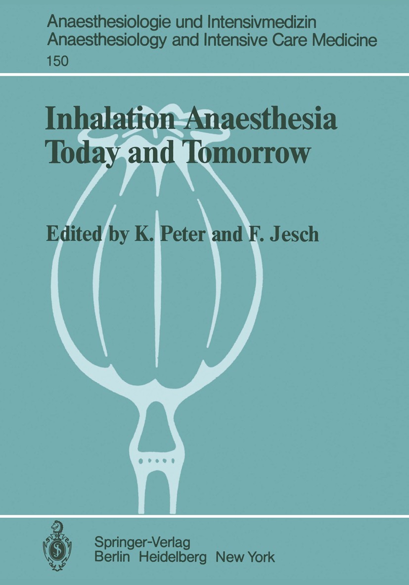 Titlebook: Inhalation Anaesthesia Today and Tomorrow; K. Peter,F. Jesch Book 1982 Springer-Verlag Berlin Heidelberg 1982 Anaesthesia.Inhalation.Inhal Titlebook: Inhalation Anaesthesia Today and Tomorrow; K. Peter,F. Jesch Book 1982 Springer-Verlag Berlin Heidelberg 1982 Anaesthesia.Inhalation.Inhal
