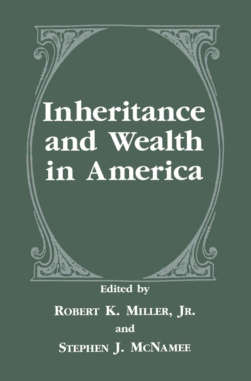 Titlebook: Inheritance and Wealth in America; Robert K. Miller,Stephen J. McNamee Book 1998 Springer Science+Business Media New York 1998 Generation. Titlebook: Inheritance and Wealth in America; Robert K. Miller,Stephen J. McNamee Book 1998 Springer Science+Business Media New York 1998 Generation.