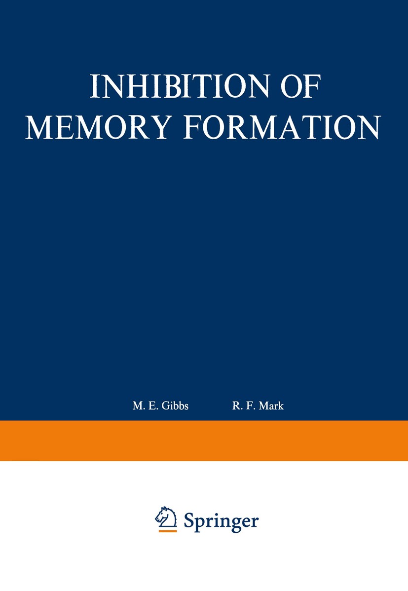 Titlebook: Inhibition of Memory Formation; M. E. Gibbs,R. F. Mark Book 1973 Plenum Press, New York 1973 behavior.biology.brain.cells.hypoxia.memory.n Titlebook: Inhibition of Memory Formation; M. E. Gibbs,R. F. Mark Book 1973 Plenum Press, New York 1973 behavior.biology.brain.cells.hypoxia.memory.n