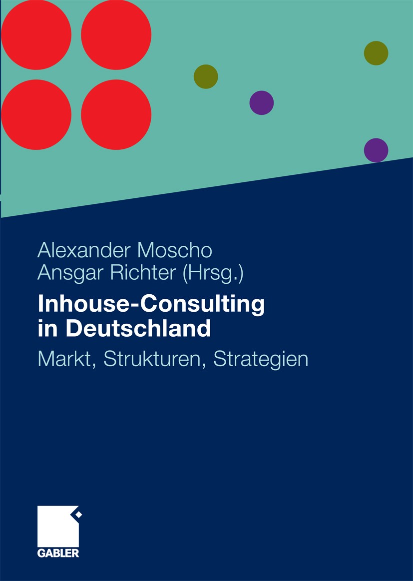 Titlebook: Inhouse-Consulting in Deutschland; Markt, Strukturen, S Alexander Moscho,Ansgar Richter Book 2010 Gabler Verlag | Springer Fachmedien Wiesb Titlebook: Inhouse-Consulting in Deutschland; Markt, Strukturen, S Alexander Moscho,Ansgar Richter Book 2010 Gabler Verlag | Springer Fachmedien Wiesb