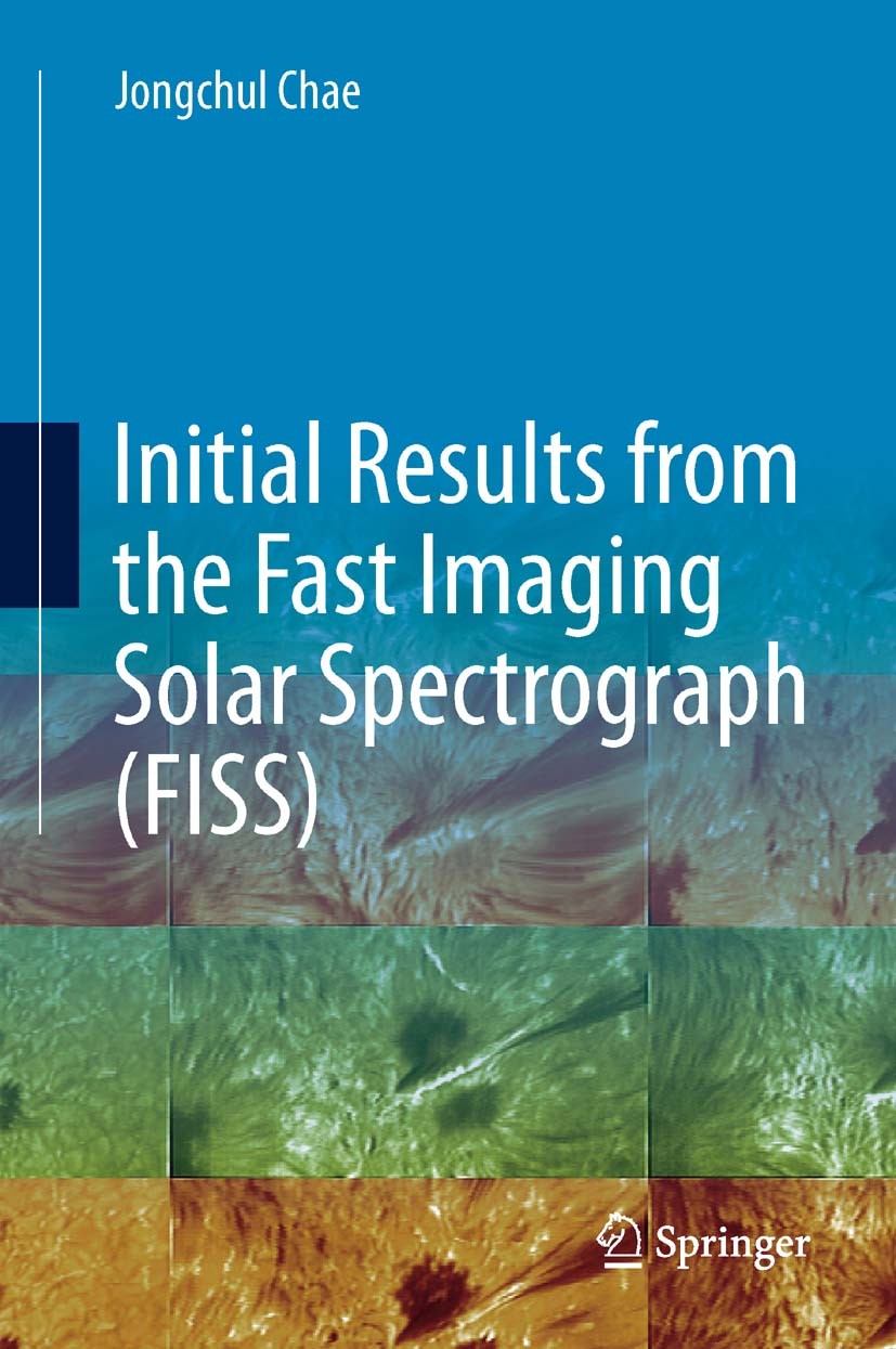 Titlebook: Initial Results from the Fast Imaging Solar Spectrograph (FISS); Jongchul Chae Book 2015 Springer International Publishing Switzerland 201 Titlebook: Initial Results from the Fast Imaging Solar Spectrograph (FISS); Jongchul Chae Book 2015 Springer International Publishing Switzerland 201