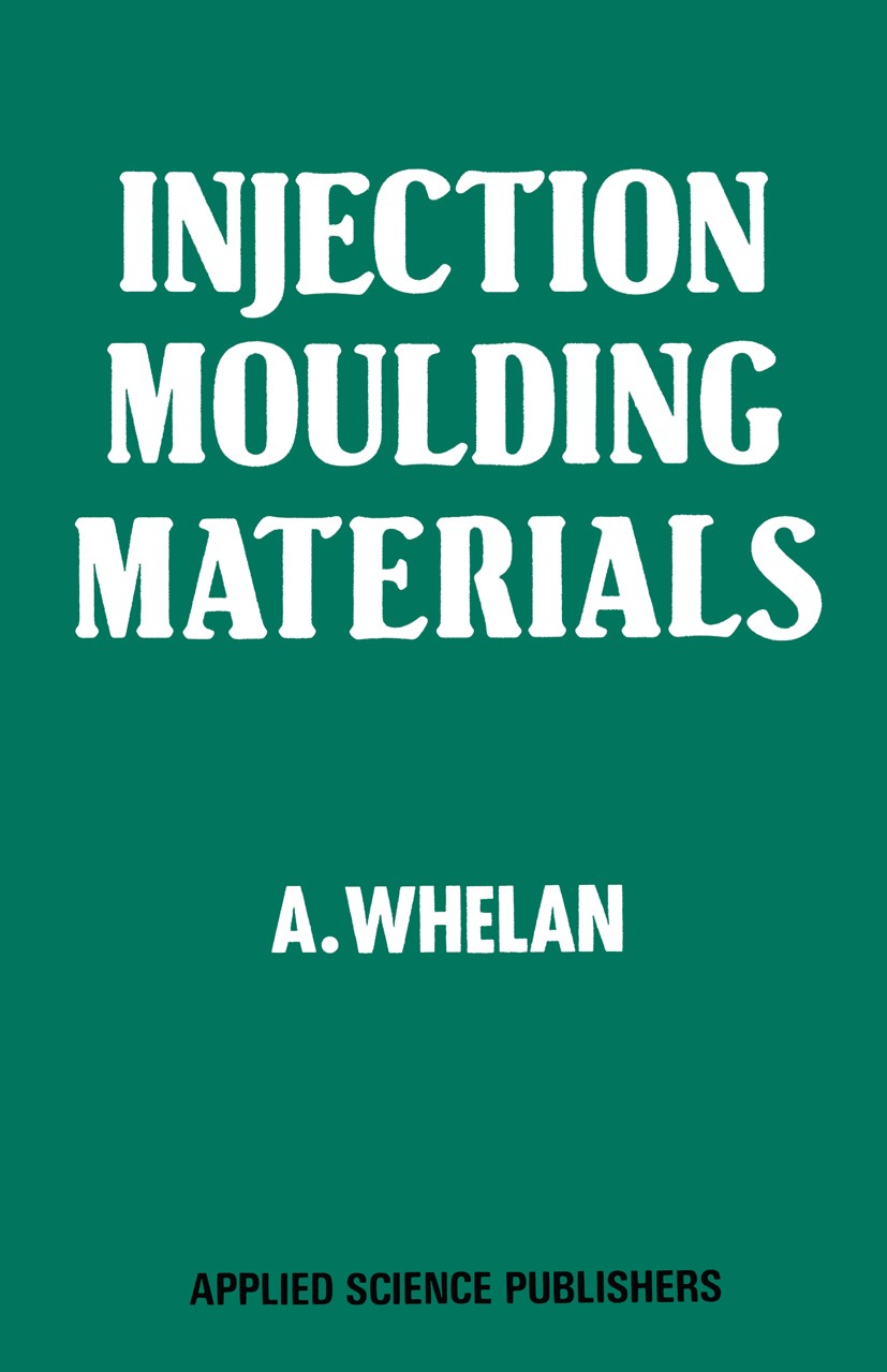 Titlebook: Injection Moulding Materials; A. Whelan Book 1982 Applied Science Publishers Ltd 1982 Aminoplast.Compound.Copolymer.Elastomer.Metall.Polyc Titlebook: Injection Moulding Materials; A. Whelan Book 1982 Applied Science Publishers Ltd 1982 Aminoplast.Compound.Copolymer.Elastomer.Metall.Polyc