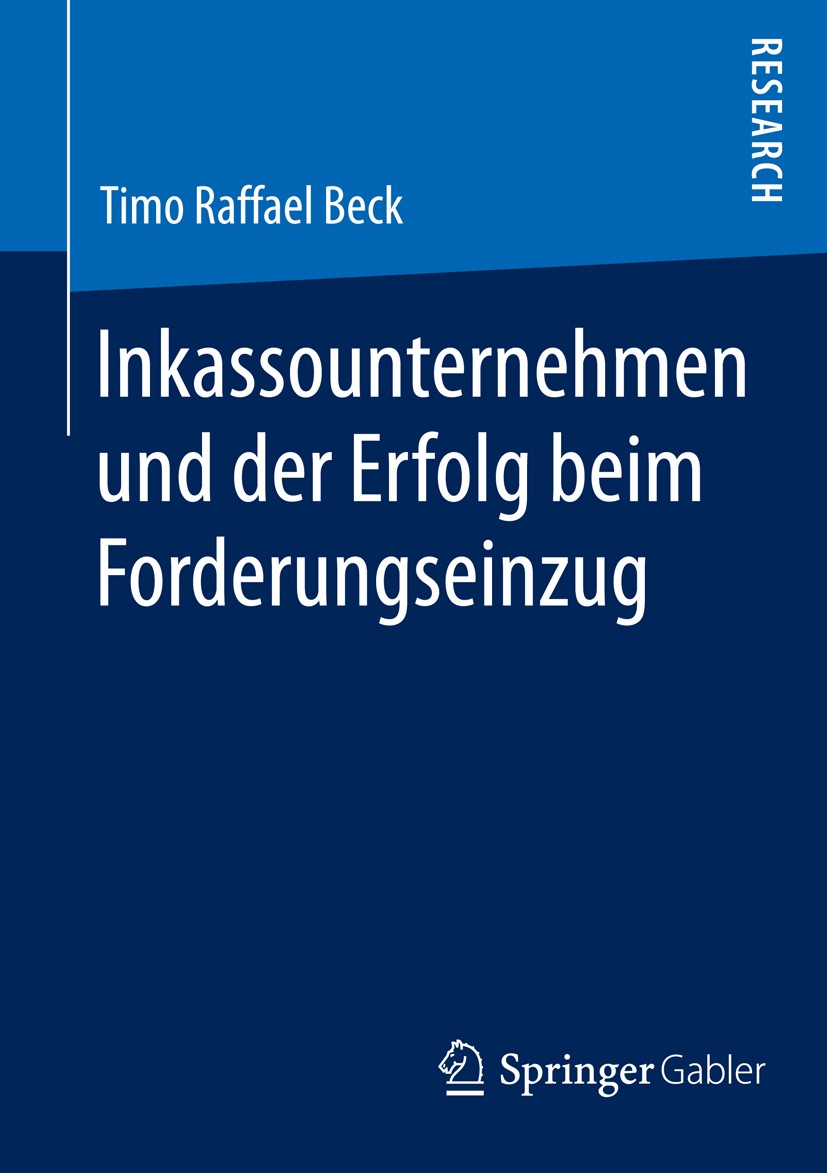 Titlebook: Inkassounternehmen und der Erfolg beim Forderungseinzug; Timo Raffael Beck Book 2014 Springer Fachmedien Wiesbaden 2014 Forderungseinzug.I Titlebook: Inkassounternehmen und der Erfolg beim Forderungseinzug; Timo Raffael Beck Book 2014 Springer Fachmedien Wiesbaden 2014 Forderungseinzug.I