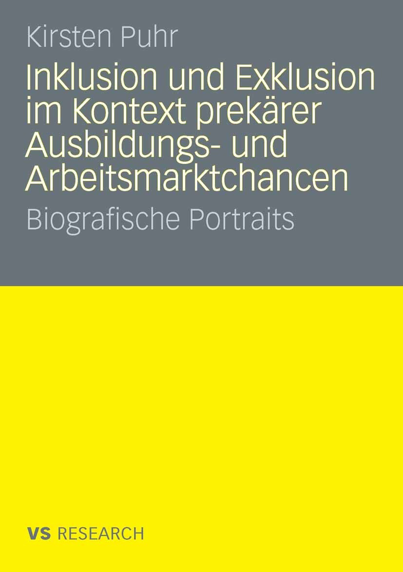 Titlebook: Inklusion und Exklusion im Kontext prekärer Ausbildungs- und Arbeitsmarktchancen; Biografische Portrai Kirsten Puhr Book 2009 VS Verlag für Titlebook: Inklusion und Exklusion im Kontext prekärer Ausbildungs- und Arbeitsmarktchancen; Biografische Portrai Kirsten Puhr Book 2009 VS Verlag für