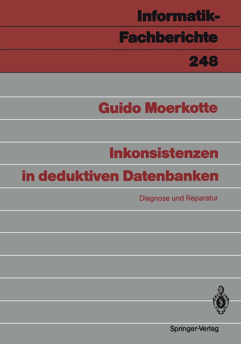 Titlebook: Inkonsistenzen in deduktiven Datenbanken; Diagnose und Reparat Guido Moerkotte Book 1990 Springer-Verlag Berlin Heidelberg 1990 Datenbank.D Titlebook: Inkonsistenzen in deduktiven Datenbanken; Diagnose und Reparat Guido Moerkotte Book 1990 Springer-Verlag Berlin Heidelberg 1990 Datenbank.D