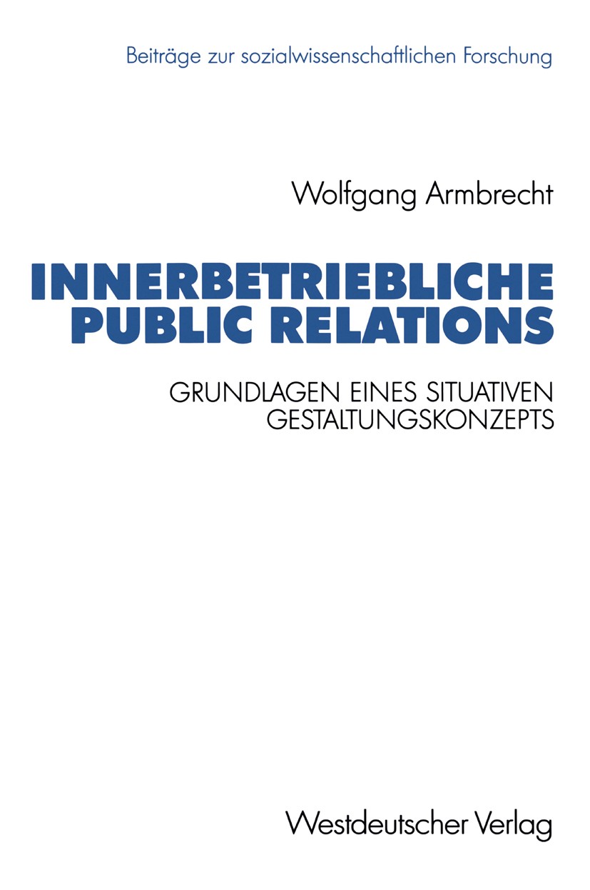 Titlebook: Innerbetriebliche Public Relations; Grundlagen eines sit Wolfgang Armbrecht Book 1992 Springer Fachmedien Wiesbaden 1992 Public Relations Titlebook: Innerbetriebliche Public Relations; Grundlagen eines sit Wolfgang Armbrecht Book 1992 Springer Fachmedien Wiesbaden 1992 Public Relations
