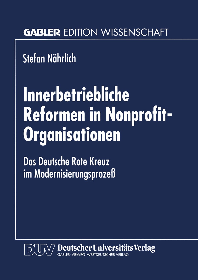 Titlebook: Innerbetriebliche Reformen in Nonprofit-Organisationen; Das Deutsche Rote Kr Stefan Nährlich Textbook 1998 Springer Fachmedien Wiesbaden 19 Titlebook: Innerbetriebliche Reformen in Nonprofit-Organisationen; Das Deutsche Rote Kr Stefan Nährlich Textbook 1998 Springer Fachmedien Wiesbaden 19