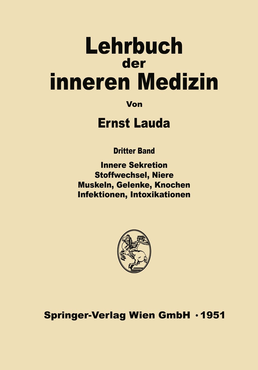 Titlebook: Innere Sekretion, Stoffwechsel, Niere, Muskeln, Gelenke, Knochen, Infektionen, Intoxikationen; Ernst Lauda Book 1951 Springer-Verlag Wien Titlebook: Innere Sekretion, Stoffwechsel, Niere, Muskeln, Gelenke, Knochen, Infektionen, Intoxikationen; Ernst Lauda Book 1951 Springer-Verlag Wien