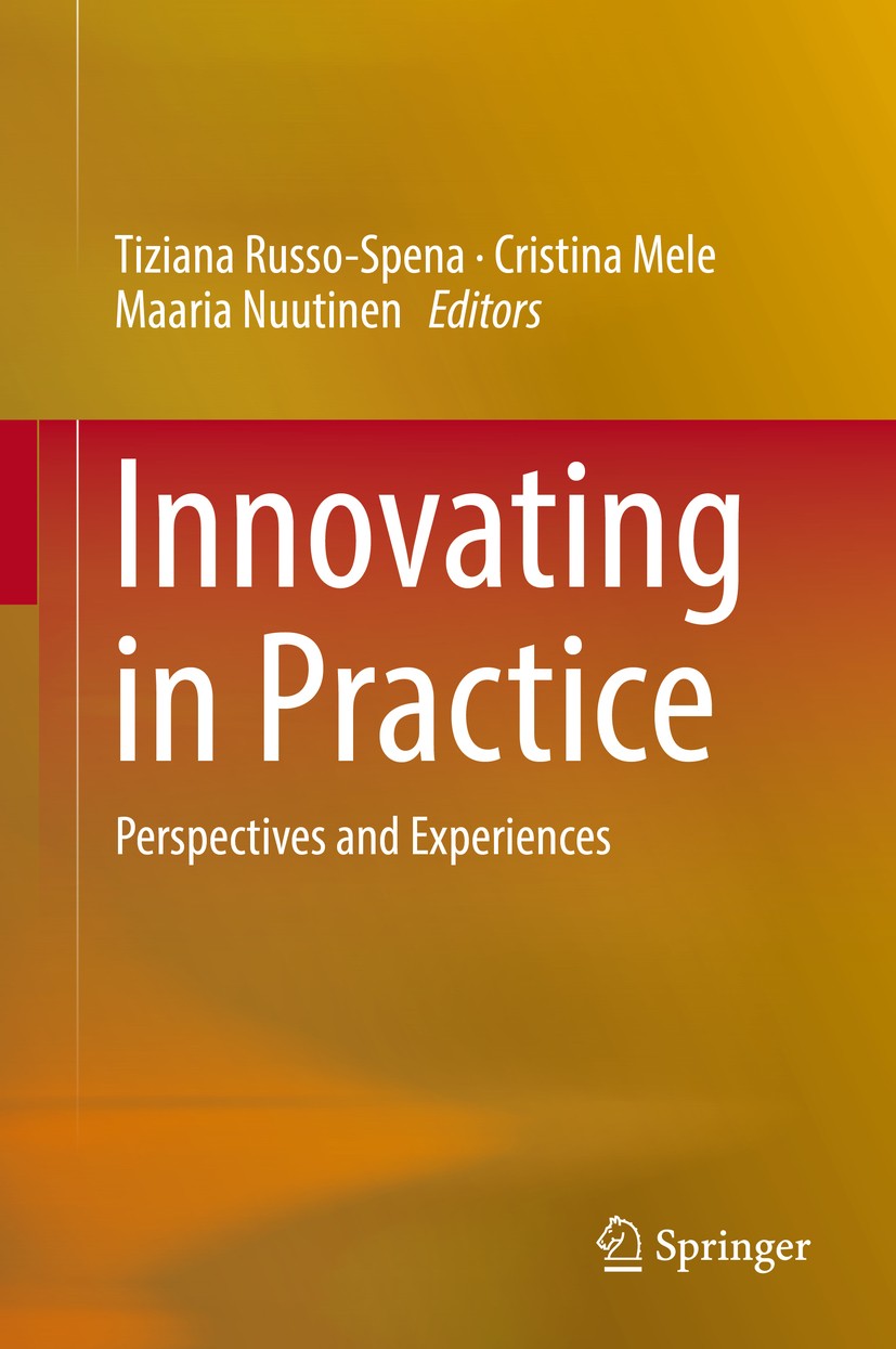Titlebook: Innovating in Practice; Perspectives and Exp Tiziana Russo-Spena,Cristina Mele,Maaria Nuutinen Book 2017 Springer International Publishing Titlebook: Innovating in Practice; Perspectives and Exp Tiziana Russo-Spena,Cristina Mele,Maaria Nuutinen Book 2017 Springer International Publishing