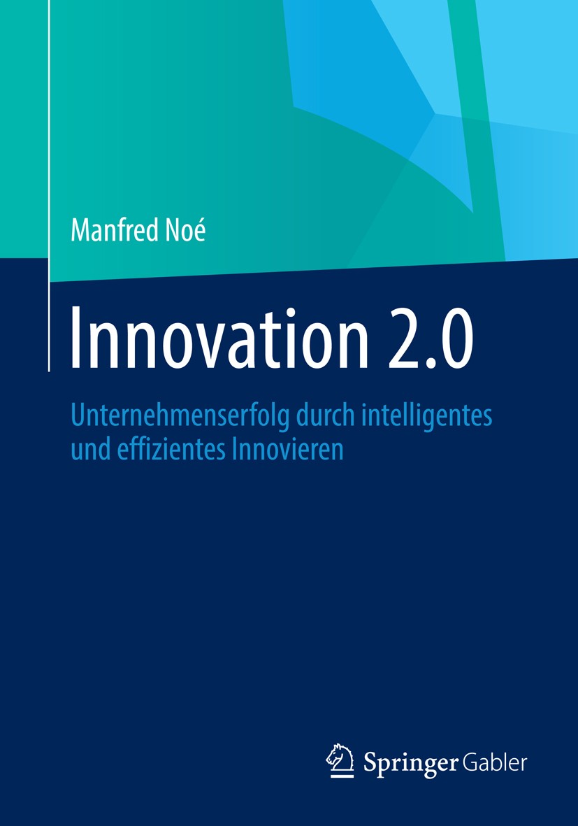 Titlebook: Innovation 2.0; Unternehmenserfolg d Manfred Noé Book 2013 Der/die Herausgeber bzw. der/die Autor(en), exklusiv lizenziert an Springer Fach Titlebook: Innovation 2.0; Unternehmenserfolg d Manfred Noé Book 2013 Der/die Herausgeber bzw. der/die Autor(en), exklusiv lizenziert an Springer Fach