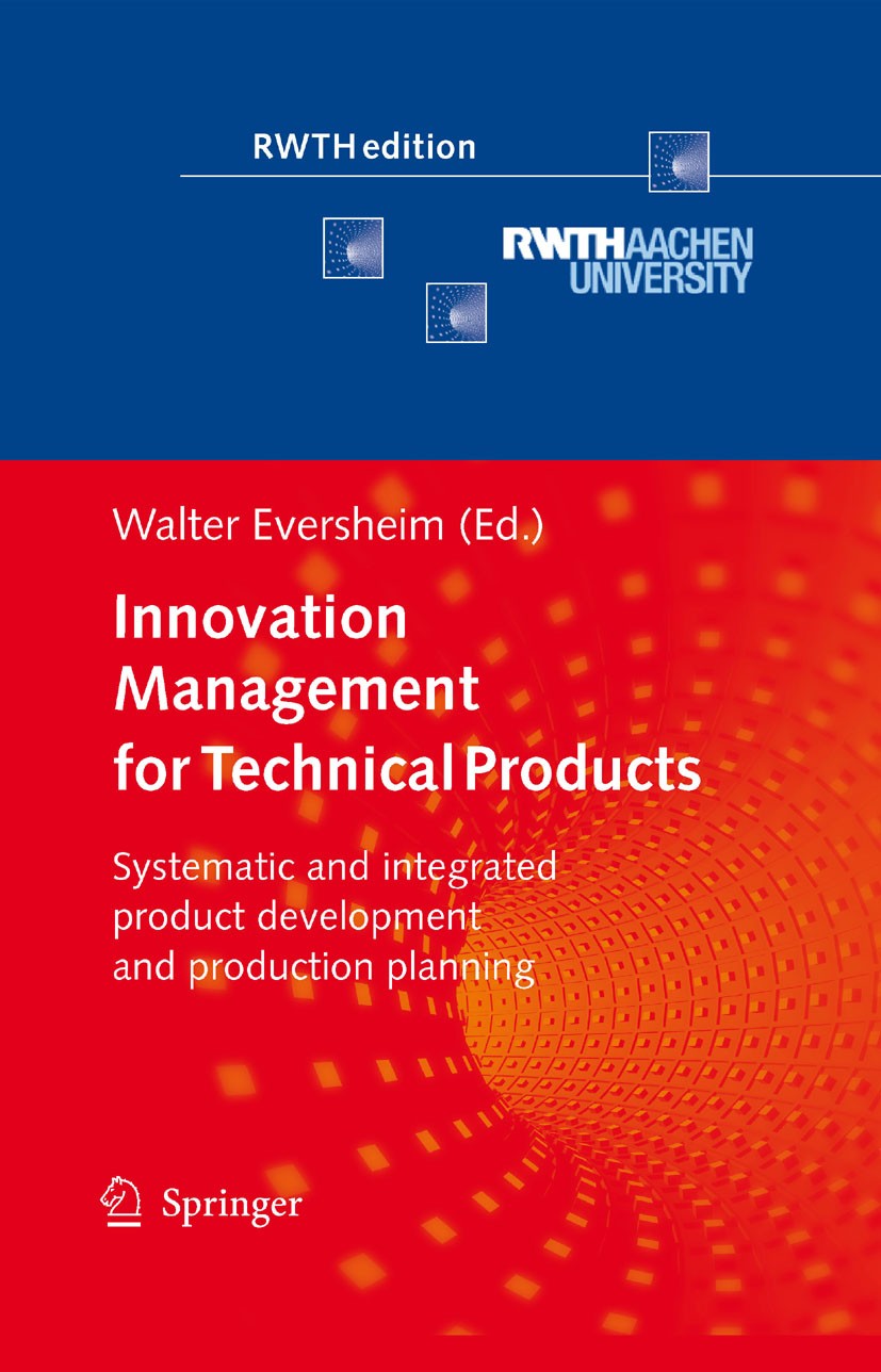 Titlebook: Innovation Management for Technical Products; Systematic and Integ Walter Eversheim Book 2009 Springer-Verlag Berlin Heidelberg 2009 Innova Titlebook: Innovation Management for Technical Products; Systematic and Integ Walter Eversheim Book 2009 Springer-Verlag Berlin Heidelberg 2009 Innova